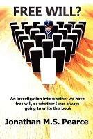 Free Will?: An Investigation into Whether We Have Free Will, or Whether I Was Always Going to Write This Book - Jonathan M.S. Pearce - cover