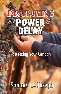 Destroying the Power of Delay: Possessing Your Canaan - Sammy O Joseph - cover