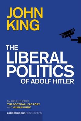 The Liberal Politics of Adolf Hitler - John King - cover