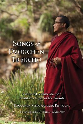 Songs of Dzogchen Trekcho: A detailed commentary on Shabkar's Flight of the Garuda - Dzogchen Pema Kalsang Rinpoche - cover