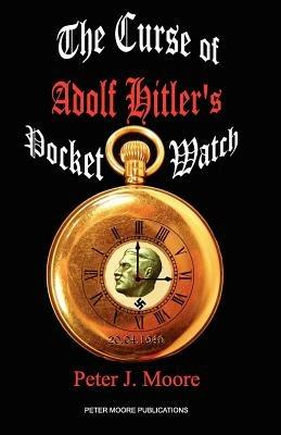 The Curse of Adolf Hitler's Pocket Watch - Peter Moore - cover