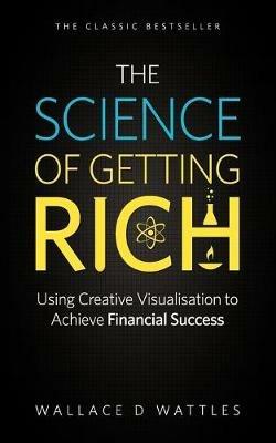 The Science of Getting Rich: Using Creative Visualisation to Achieve Financial Success - Wallace D. Wattles - cover