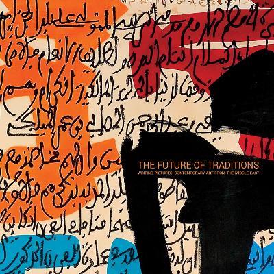 The Future Of Traditions: Writing Pictures: Contemporary Art From the Middle East - cover