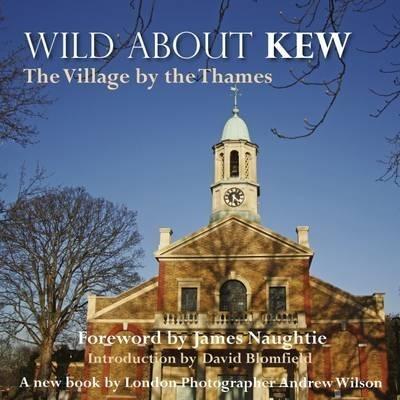 Wild About Kew: The Village by the Thames - Andrew Wilson,David Blomfield - cover