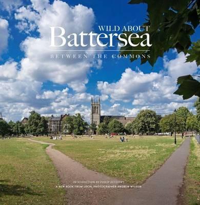 Wild About Battersea: Between the Commons - Andrew Wilson,Philip Beddows - cover