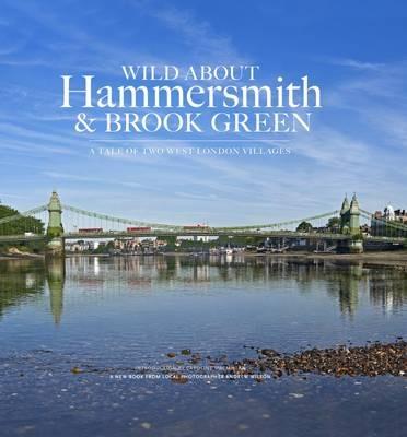 Wild About Hammersmith and Brook Green: The Tale of Two West London Villages - Andrew Wilson,Caroline MacMillan - cover