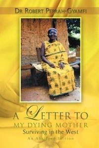 A LETTER TO MY DYING MOTHER Surviving in the West An Abridged Edition - Robert Peprah-Gyamfi - cover