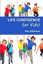 Life-confidence for Kids!: How to Programme Your Child for Success and Help Them Discover Their True Potential