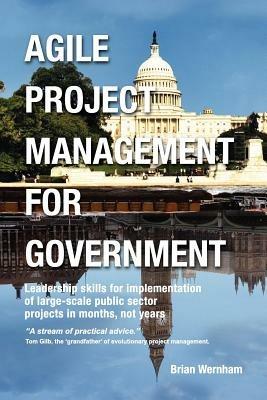 Agile Project Management for Government: Leadership Skills for Implementation of Large-scale Public Sector Projects in Months, Not Years. - Brian Wernham - cover