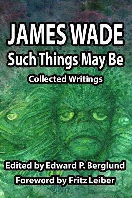 Such Things May Be: Collected Writings - James Wade - cover