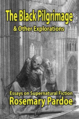 The Black Pilgrimage & Other Explorations: Essays on Supernatural Fiction - Rosemary A. Pardoe - cover