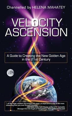 Velocity Ascension: A Manual from Source, God, Allah, in 2012 and Beyond, to Help You and the World Rapidly Enter the Golden Age - Helena C. McLeod - cover