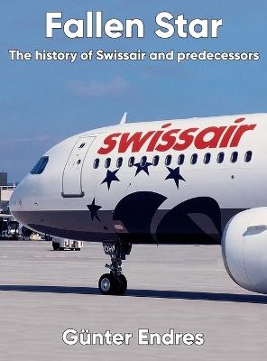 Fallen Star: The history of Swissair and predecessors - Günter Endres - cover