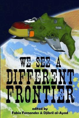 We See a Different Frontier: A postcolonial speculative fiction anthology - Djibril Al-Ayad,Fabio Fernandes - cover