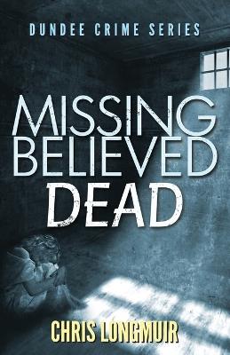 Missing Believed Dead - Chris Longmuir - cover