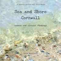 Sea and Shore Cornwall: Common and Curious Findings - Lisa Woollett - cover