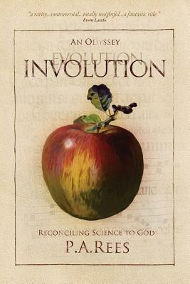 Involution-An Odyssey Reconciling Science to God - Philippa Anne Rees - cover
