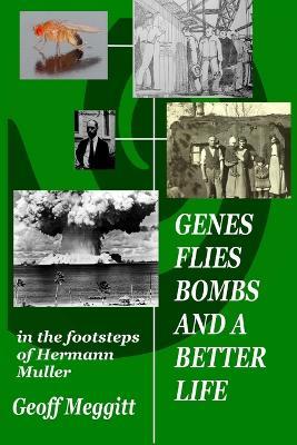 Genes, Flies, Bombs and a Better Life: In the Footsteps of Hermann Muller - Geoff Meggitt - cover