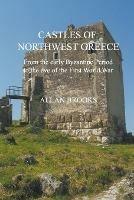 Castles of Northwest Greece: From the Early Byzantine Period to the Eve of the First World War