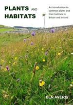 Plants and Habitats: An Introduction to Common Plants and Their Habitats in Britain and Ireland