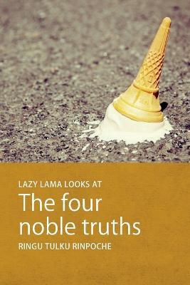 Lazy Lama Looks at the Four Noble Truths - Ringu Tulku Rinpoche - cover