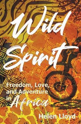 Wild Spirit: Freedom, Love, and Adventure in Africa on a Motorcycle - Helen Lloyd - cover