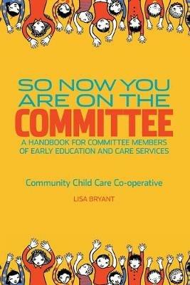 So Now You Are On The Committee: A handbook for committee members of children's services - Lisa Bryant - cover