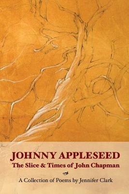 Johnny Appleseed: The Slice and Times of John Chapman - Jennifer Clark - cover