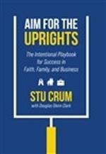 Aim for the Uprights: The Intentional Playbook for Success in Faith, Family, and Business