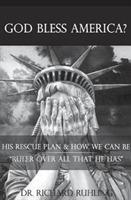 God Bless America?: His Rescue Plan & How We Can Be Ruler Over All That He Has - Richard Ruhling - cover