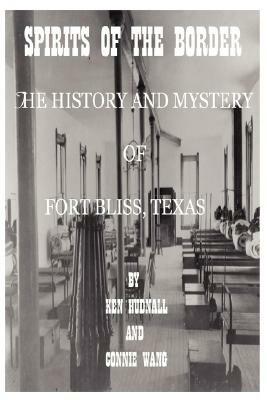 Spirits of the Border: The History and Mystery of Ft. Bliss, Texas - Ken Hudnall,Connie Wang - cover