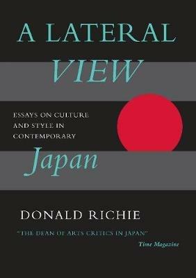 A Lateral View: Essays on Culture and Style in Contemporary Japan - Donald Richie - cover