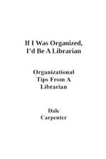 If I Was Organized, I'd Be A Librarian: Organizational Tips From a Librarian