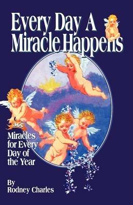 Every Day a Miracle Happens: Collection of Miracles from Around the World - Rodney Charles - cover