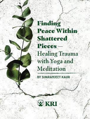 Finding Peace Within Shattered Pieces: Healing Trauma with Yoga and Meditation - Simranjeet Kaur - cover