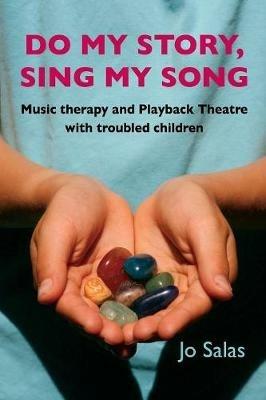 Do My Story: Sing My Song: Music Therapy and Playback Theatre with Troubled Children - Jo Salas - cover