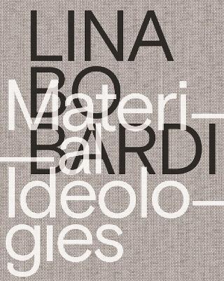Lina Bo Bardi - Material Ideologies - Monica Ponce De Leon,Sol Camacho,Beatriz Colomina - cover