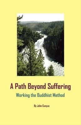 A Path Beyond Suffering: Working the Buddhist Method - John Grady Cunyus - cover