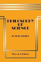 Philosophy of Science: An Introduction - Thomas J Hickey - cover