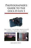 Photographer's Guide to the Leica D-Lux 5: Getting the Most from Leica's Compact Digital Camera