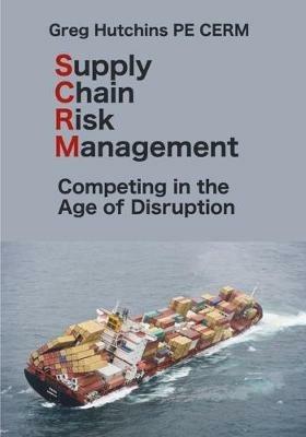 Supply Chain Risk Management: Competing In the Age of Disruption - Gregory Hutchins - cover