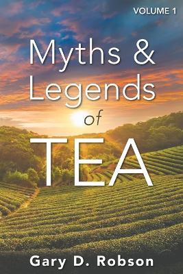 Myths & Legends of Tea, Volume 1 - Gary D Robson - cover