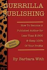 Guerrilla Publishing: How to Become a Published Author for Less Than $1500 & Keep 100% of Your Profits