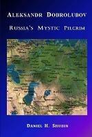 Aleksandr Dobrolubov, Russia's Mystic Pilgrim - Daniel H Shubin - cover