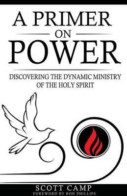 A Primer on Power: Discovering the Dynamic Ministry of the Holy Spirit - Scott Camp - cover