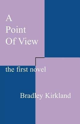 A Point of View: The First Novel - Bradley Kirkland - cover