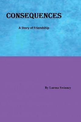 Consequences: A Story of Friendship - Lurma Swinney - cover