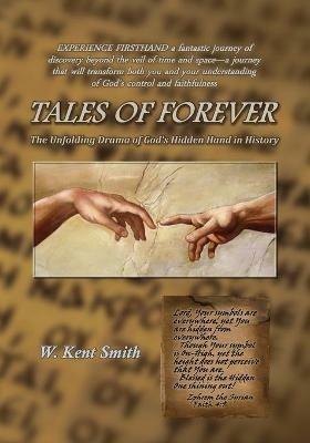 Tales of Forever: The Unfolding Drama of God's Hidden Hand in History - W Kent Smith - cover