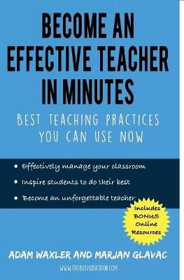 Become an Effective Teacher in Minutes: Best Teaching Practices You Can Use Now - Marjan Glavac,Adam Waxler - cover