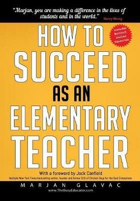 How to Succeed as an Elementary Teacher: The Most Effective Teaching Strategies For Classroom Teachers With Tough And Challenging Students - Marjan Glavac - cover